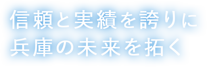 信頼と実績を誇りに兵庫の未来を拓く