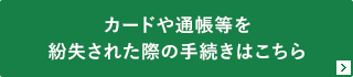 カードや通帳等を紛失された際の手続きはこちら