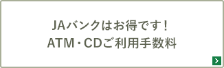 ＪＡバンクはお得です！ATM・CDご利用手数料